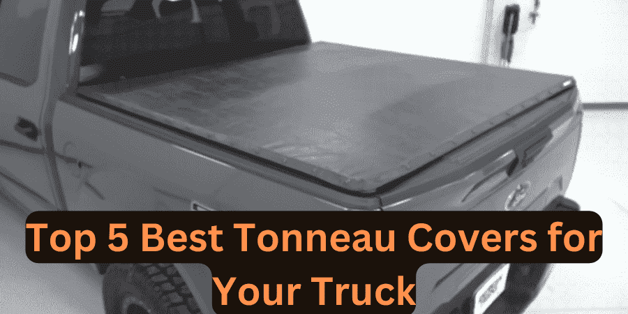 Top 5 Best Tonneau Covers for Your Truck
